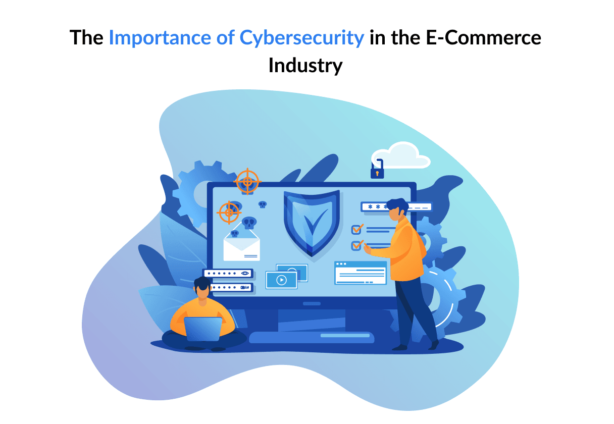 The Importance of Cybersecurity in the E-Commerce Industry