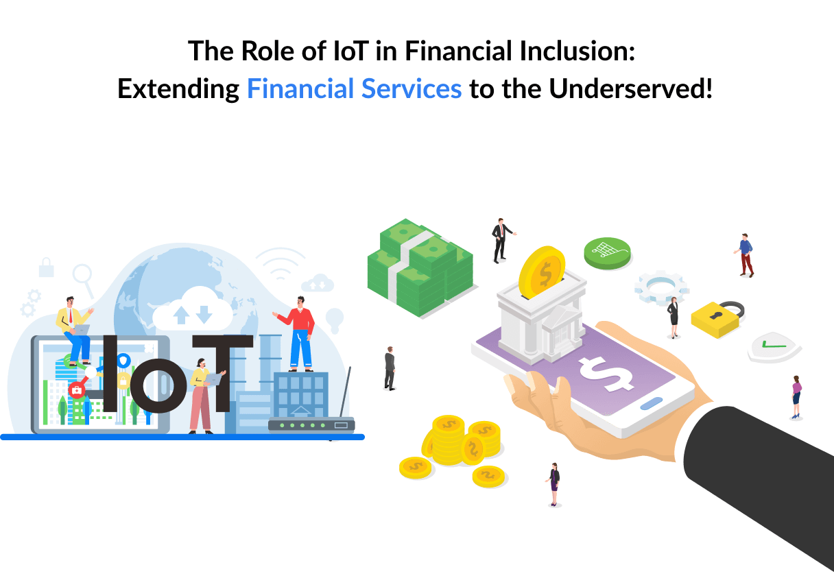 The Role of IoT in Financial Inclusion: Extending Financial Services to the Underserved!
