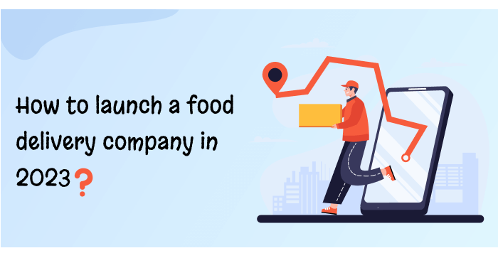 How to launch a food delivery company in 2023?